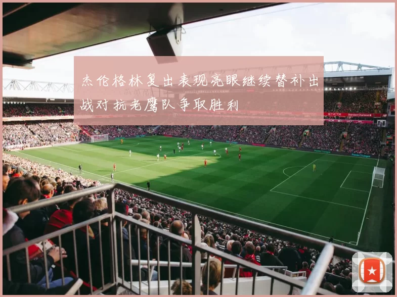 杰伦格林复出表现亮眼继续替补出战对抗老鹰队争取胜利