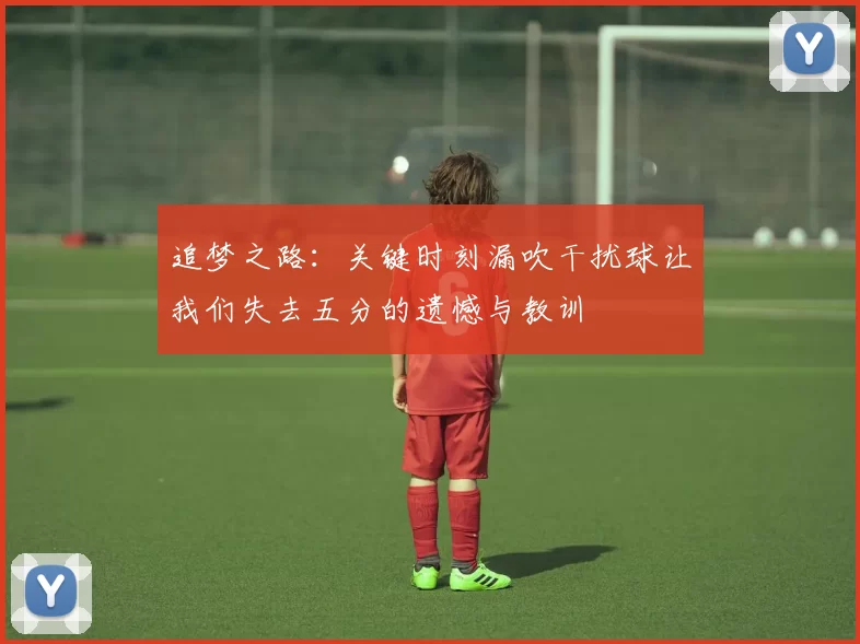 追梦之路：关键时刻漏吹干扰球让我们失去五分的遗憾与教训