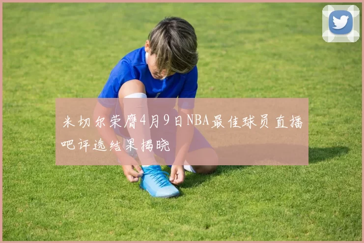 米切尔荣膺4月9日NBA最佳球员直播吧评选结果揭晓